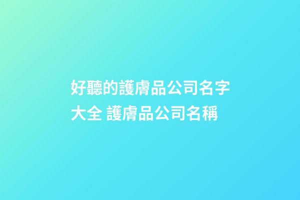 好聽的護膚品公司名字大全 護膚品公司名稱-第1張-公司起名-玄機派